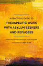 A Practical Guide to Therapeutic Work with Asylum Seekers and Refugees