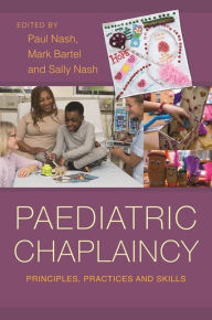 Title: Paediatric Chaplaincy: Principles, Practices and Skills, Author: Paul Nash