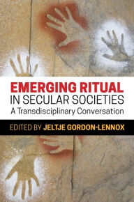 Title: Emerging Ritual in Secular Societies: A Transdisciplinary Conversation, Author: Jeltje Gordon-Lennox