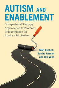 Title: Autism and Enablement: Occupational Therapy Approaches to Promote Independence for Adults with Autism, Author: Matt Bushell