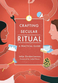 Title: Crafting Secular Ritual: A Practical Guide, Author: Jeltje Gordon-Lennox