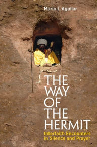 Title: The Way of the Hermit: Interfaith Encounters in Silence and Prayer, Author: Mario I. Aguilar
