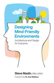 Title: Designing Mind-Friendly Environments: Architecture and Design for Everyone, Author: Steve Maslin