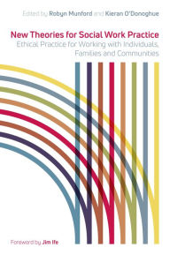 Title: New Theories for Social Work Practice: Ethical Practice for Working with Individuals, Families and Communities, Author: Kieran O'Donoghue