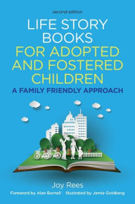 Title: Life Story Books for Adopted and Fostered Children, Second Edition: A Family Friendly Approach, Author: Joy Rees