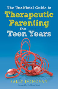 Title: The Unofficial Guide to Therapeutic Parenting - The Teen Years, Author: Sally Donovan