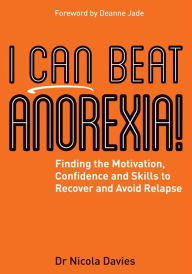 Title: I Can Beat Anorexia!: Finding the Motivation, Confidence and Skills to Recover and Avoid Relapse, Author: Nicola Davies