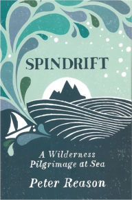 Title: Spindrift: A Wilderness Pilgrimage at Sea, Author: Peter Reason
