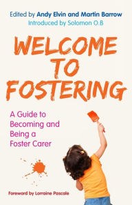 Title: Welcome to Fostering: A Guide to Becoming and Being a Foster Carer, Author: Andy Elvin