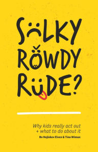 Title: Sulky, Rowdy, Rude?: Why kids really act out and what to do about it, Author: Bo Hejlskov Elvén