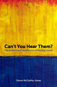 Title: Can't You Hear Them?: The Science and Significance of Hearing Voices, Author: Simon McCarthy-Jones