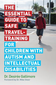 Title: The Essential Guide to Safe Travel-Training for Children with Autism and Intellectual Disabilities, Author: Desirée Gallimore