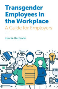 Title: Transgender Employees in the Workplace: A Guide for Employers, Author: Jennie Kermode