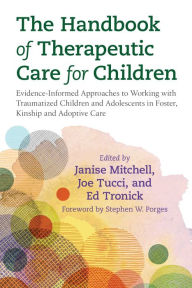 Title: The Handbook of Therapeutic Care for Children: Evidence-Informed Approaches to Working with Traumatized Children and Adolescents in Foster, Kinship and Adoptive Care, Author: Joe Tucci