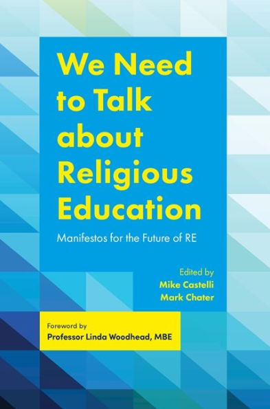 We Need to Talk about Religious Education: Manifestos for the Future of RE