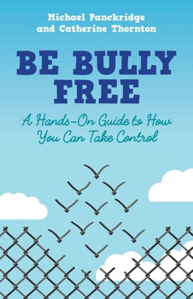 Be Bully Free: A Hands-On Guide to How You Can Take Control