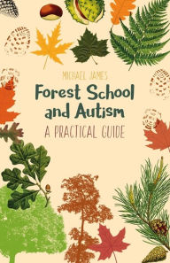 Title: Forest School and Autism: A Practical Guide, Author: Michael James