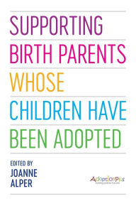 Title: Supporting Birth Parents Whose Children Have Been Adopted, Author: Joanne Alper