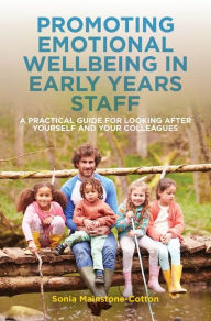 Title: Promoting Emotional Wellbeing in Early Years Staff: A Practical Guide for Looking after Yourself and Your Colleagues, Author: Sonia Mainstone-Cotton