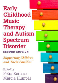 Title: Early Childhood Music Therapy and Autism Spectrum Disorder, Second Edition: Supporting Children and Their Families, Author: Petra Kern