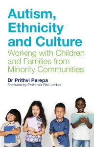 Title: Autism, Ethnicity and Culture: Working with Children and Families from Minority Communities, Author: Prithvi Perepa