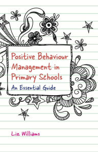 Title: Positive Behaviour Management in Primary Schools: An Essential Guide, Author: Liz Williams