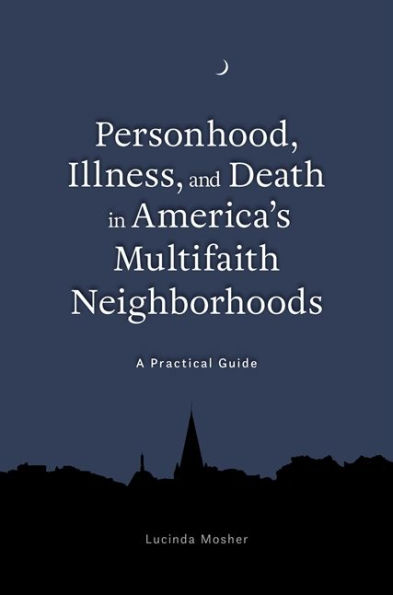 Personhood, Illness, and Death in America's Multifaith Neighborhoods: A Practical Guide