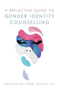 Title: A Reflective Guide to Gender Identity Counselling, Author: Madison-Amy Webb