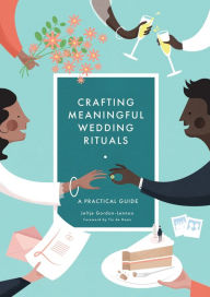 Title: Crafting Meaningful Wedding Rituals: A Practical Guide, Author: Jeltje Gordon-Lennox