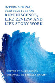 Title: International Perspectives on Reminiscence, Life Review and Life Story Work, Author: Faith Gibson