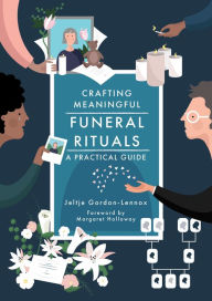 Title: Crafting Meaningful Funeral Rituals: A Practical Guide, Author: Jeltje Gordon-Lennox