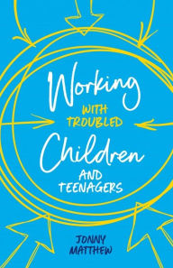 Title: Working with Troubled Children and Teenagers, Author: Jonny Matthew