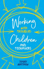 Working with Troubled Children and Teenagers