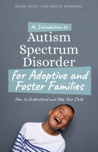 Title: An Introduction to Autism for Adoptive and Foster Families: How to Understand and Help Your Child, Author: Katie Hunt