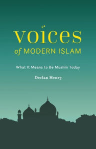 Title: Voices of Modern Islam: What It Means to Be Muslim Today, Author: Declan Henry