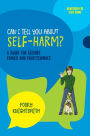 Can I Tell You About Self-Harm?: A Guide for Friends, Family and Professionals