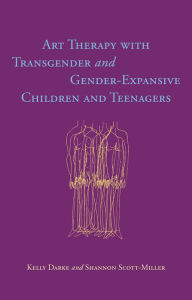 Title: Art Therapy with Transgender and Gender-Expansive Children and Teenagers, Author: Kelly Darke