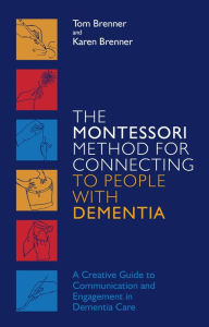 Title: The Montessori Method for Connecting to People with Dementia: A Creative Guide to Communication and Engagement in Dementia Care, Author: Tom Brenner