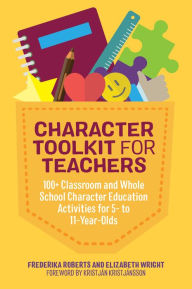 Title: Character Toolkit for Teachers: 100+ Classroom and Whole School Character Education Activities for 5- to 11-Year-Olds, Author: Frederika Roberts