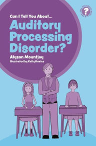 Title: Can I tell you about Auditory Processing Disorder?: A Guide for Friends, Family and Professionals, Author: Alyson Mountjoy
