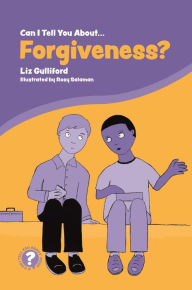 Title: Can I Tell You About Forgiveness?: A Helpful Introduction for Everyone, Author: Liz Gulliford