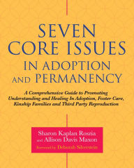 Title: Seven Core Issues in Adoption and Permanency: A Comprehensive Guide to Promoting Understanding and Healing In Adoption, Foster Care, Kinship Families and Third Party Reproduction, Author: Sharon Roszia
