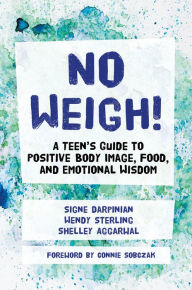 Title: No Weigh!: A Teen's Guide to Positive Body Image, Food, and Emotional Wisdom, Author: Shelley Aggarwal