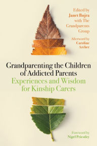 Title: Grandparenting the Children of Addicted Parents: Experiences and Wisdom for Kinship Carers, Author: Janet Bujra