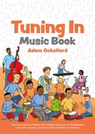 Title: Tuning In Music Book: Sixty-Four Songs for Children with Complex Needs and Visual Impairment to Promote Language, Social Interaction and Wider Development, Author: Adam Ockelford