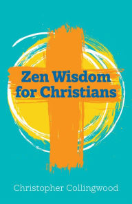 Title: Zen Wisdom for Christians, Author: Christopher Collingwood