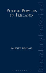 Title: Police Powers in Ireland, Author: Garnet Orange