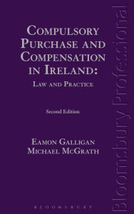 Title: Compulsory Purchase and Compensation in Ireland: Law and Practice, Author: Eamon Galligan