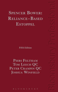 Title: Spencer Bower: Reliance-Based Estoppel: The Law of Reliance-Based Estoppel and Related Doctrines, Author: Piers Feltham