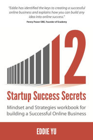 Title: 12 Startup Success Secrets: Mindset and Strategies workbook for building a Successful Online Business, Author: Eddie Yu